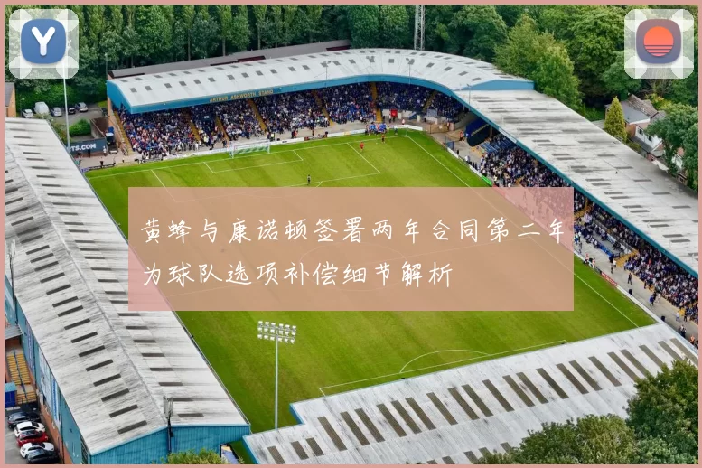 黄蜂与康诺顿签署两年合同第二年为球队选项补偿细节解析