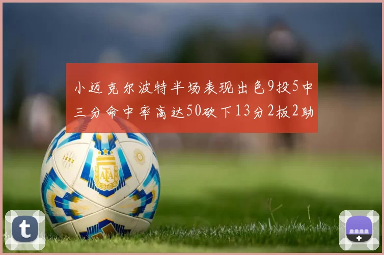 小迈克尔波特半场表现出色9投5中三分命中率高达50砍下13分2板2助2断