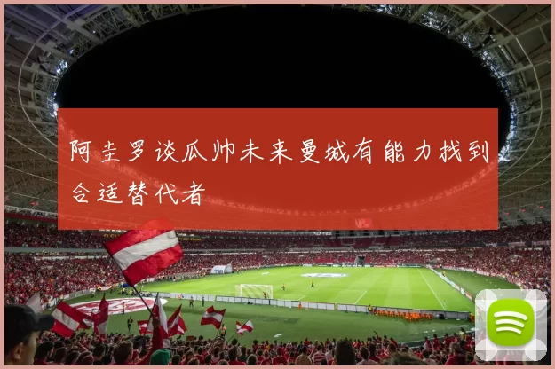 阿圭罗谈瓜帅未来曼城有能力找到合适替代者