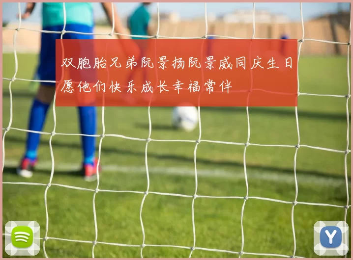 双胞胎兄弟阮景扬阮景威同庆生日愿他们快乐成长幸福常伴