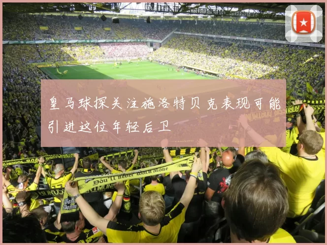 皇马球探关注施洛特贝克表现可能引进这位年轻后卫